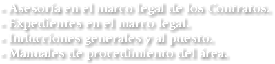 - Asesoría en el marco legal de los Contratos. - Expedientes en el marco legal. - Inducciones generales y al puesto. - Manuales de procedimiento del área.